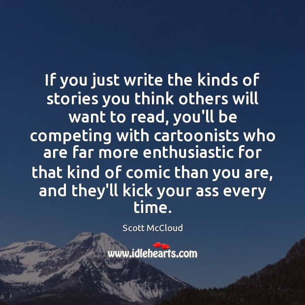 If you just write the kinds of stories you think others will Scott McCloud Picture Quote