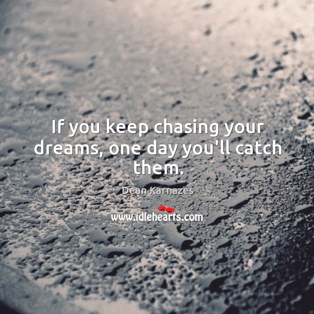 If you keep chasing your dreams, one day you’ll catch them. Dean Karnazes Picture Quote