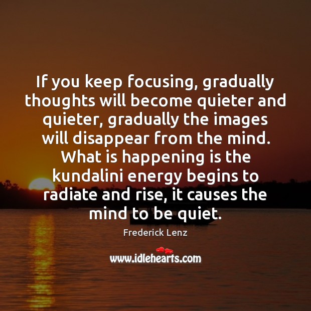 If you keep focusing, gradually thoughts will become quieter and quieter, gradually Frederick Lenz Picture Quote