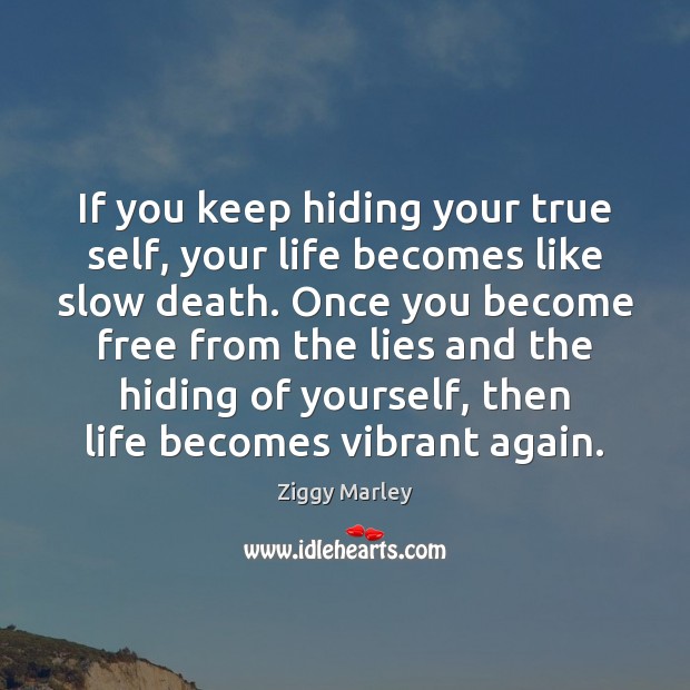 If you keep hiding your true self, your life becomes like slow Ziggy Marley Picture Quote