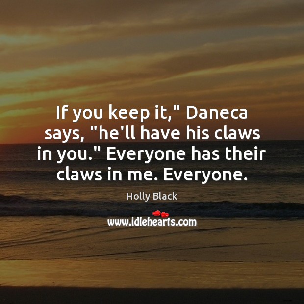If you keep it,” Daneca says, “he’ll have his claws in you.” 