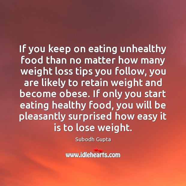 If you keep on eating unhealthy food than no matter how many Image