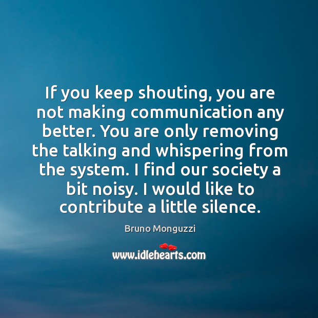 If you keep shouting, you are not making communication any better. You Image