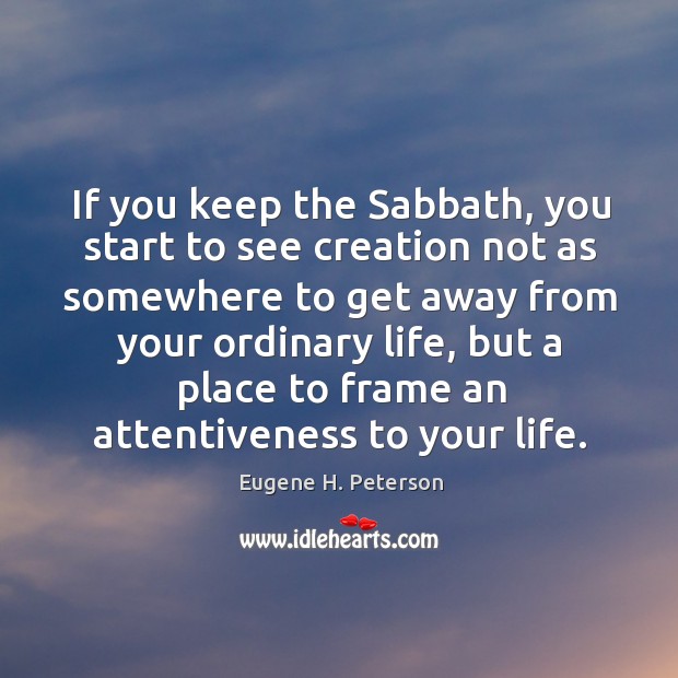If you keep the Sabbath, you start to see creation not as Eugene H. Peterson Picture Quote