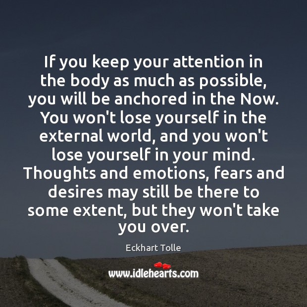 If you keep your attention in the body as much as possible, Eckhart Tolle Picture Quote