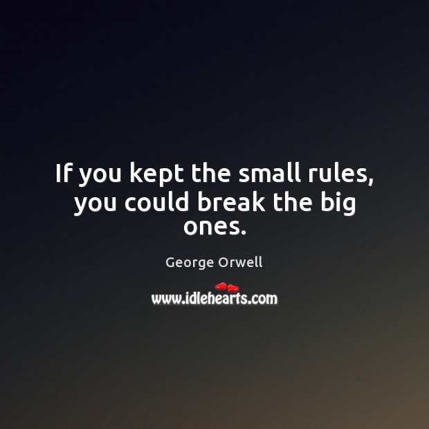 If you kept the small rules, you could break the big ones. Image