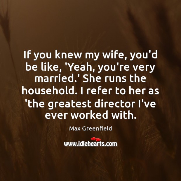 If you knew my wife, you’d be like, ‘Yeah, you’re very married. Max Greenfield Picture Quote