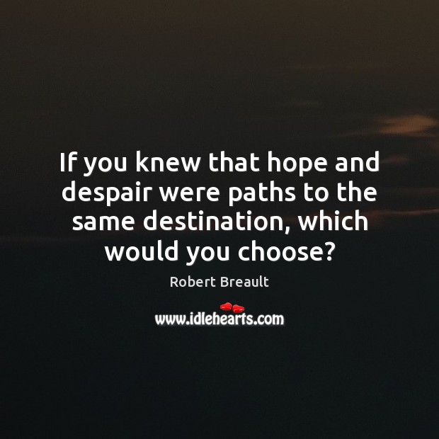 If you knew that hope and despair were paths to the same Robert Breault Picture Quote