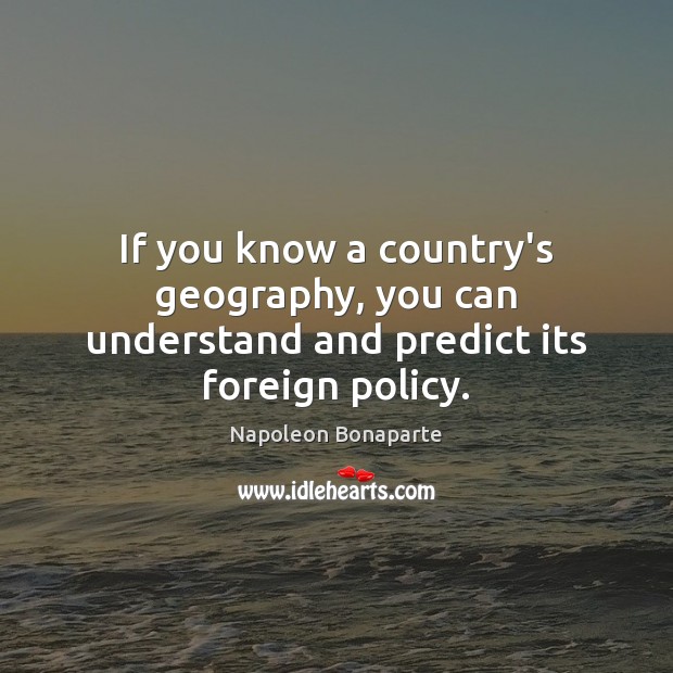 If you know a country’s geography, you can understand and predict its foreign policy. Image