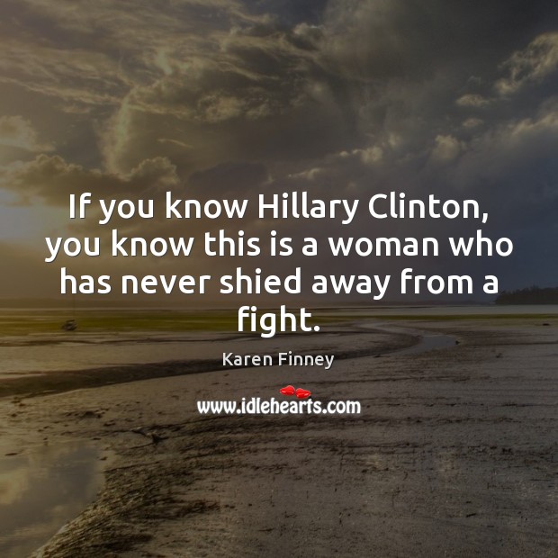 If you know Hillary Clinton, you know this is a woman who Karen Finney Picture Quote