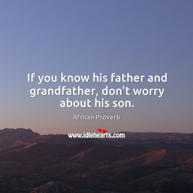 If you know his father and grandfather, don’t worry about his son. Image