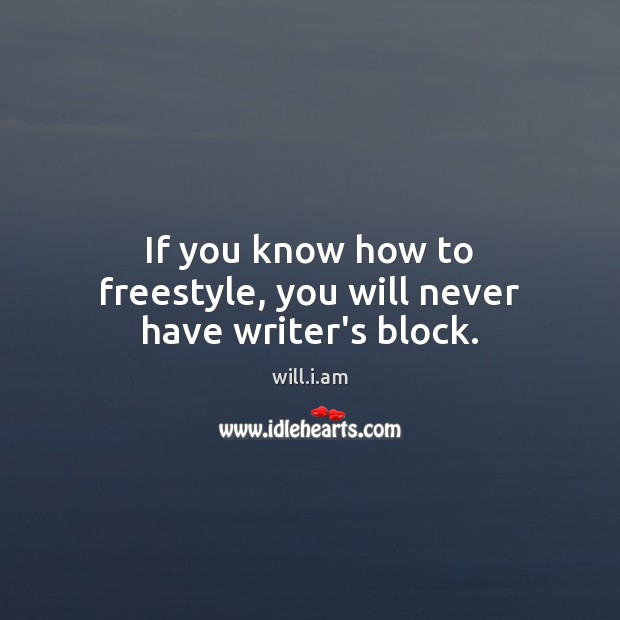 If you know how to freestyle, you will never have writer’s block. will.i.am Picture Quote