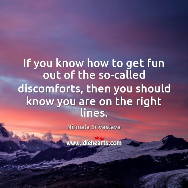If you know how to get fun out of the so-called discomforts, Nirmala Srivastava Picture Quote