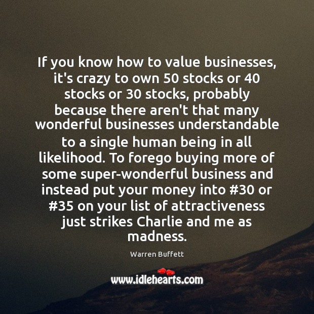 If you know how to value businesses, it’s crazy to own 50 stocks Warren Buffett Picture Quote