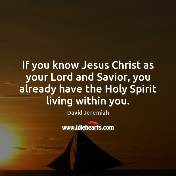 If you know Jesus Christ as your Lord and Savior, you already David Jeremiah Picture Quote