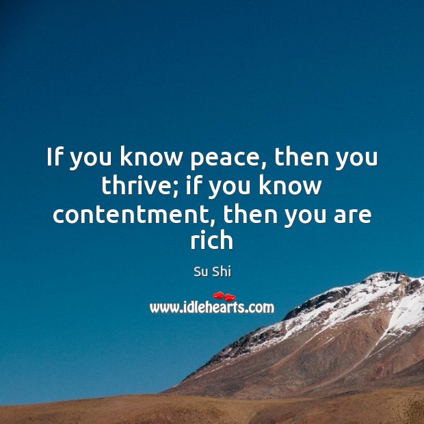 If you know peace, then you thrive; if you know contentment, then you are rich Su Shi Picture Quote