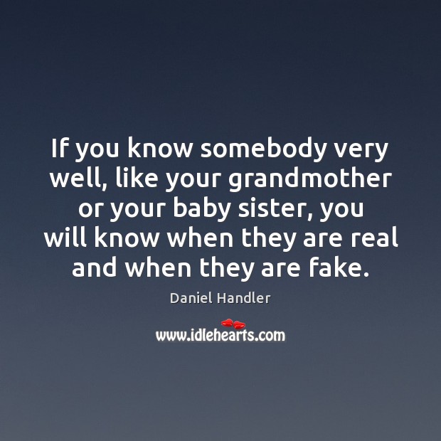 If you know somebody very well, like your grandmother or your baby Daniel Handler Picture Quote