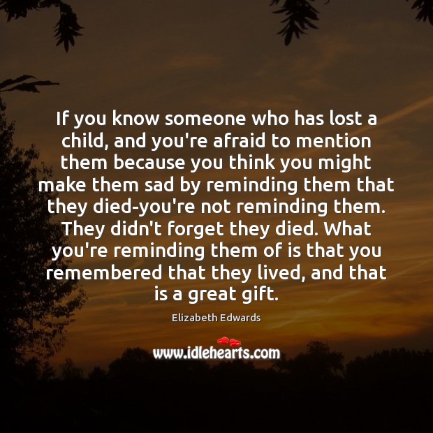 If you know someone who has lost a child, and you’re afraid Elizabeth Edwards Picture Quote