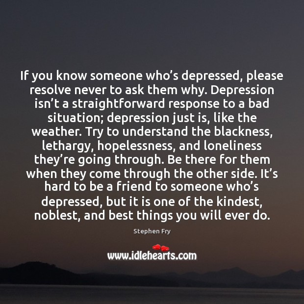 If you know someone who’s depressed, please resolve never to ask Image