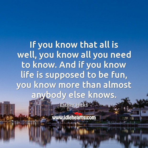 If you know that all is well, you know all you need Esther Hicks Picture Quote