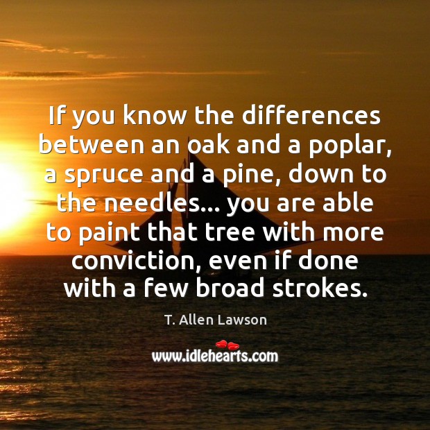 If you know the differences between an oak and a poplar, a T. Allen Lawson Picture Quote