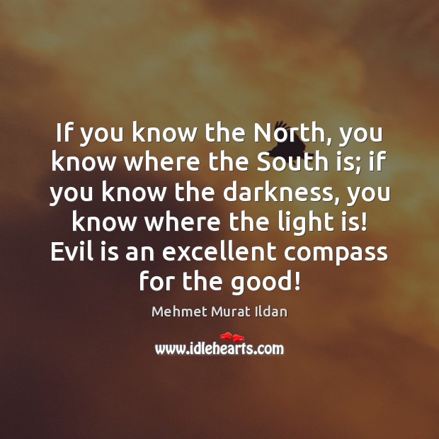 If you know the North, you know where the South is; if Mehmet Murat Ildan Picture Quote