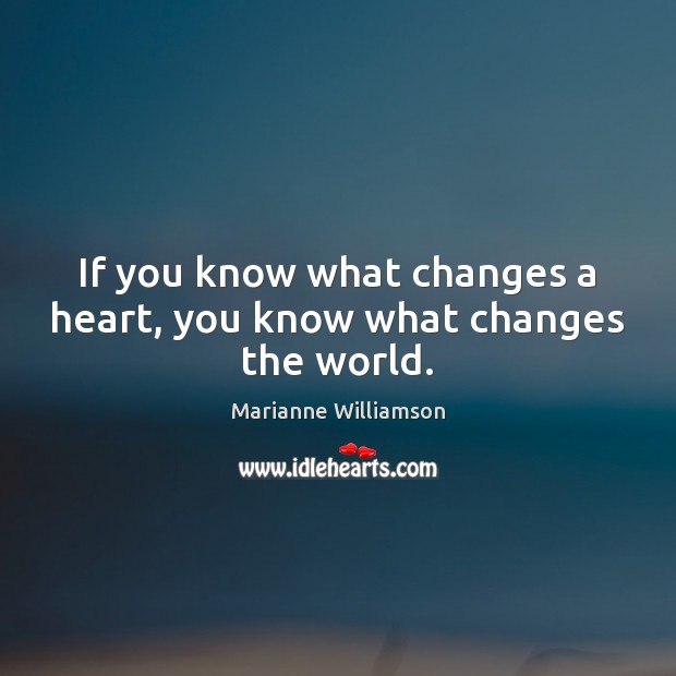 If you know what changes a heart, you know what changes the world. Image