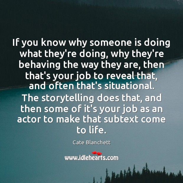 If you know why someone is doing what they’re doing, why they’re Cate Blanchett Picture Quote
