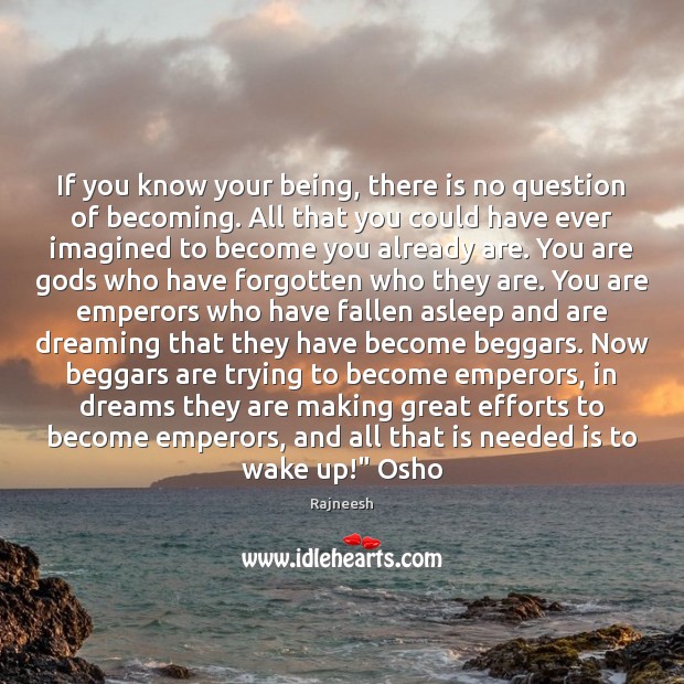 If you know your being, there is no question of becoming. All Dreaming Quotes Image