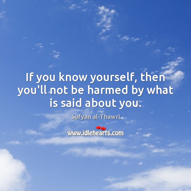 If you know yourself, then you’ll not be harmed by what is said about you. Image