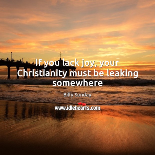 If you lack joy, your Christianity must be leaking somewhere Image