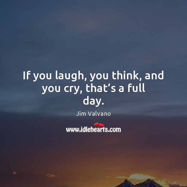 If you laugh, you think, and you cry, that’s a full day. Jim Valvano Picture Quote