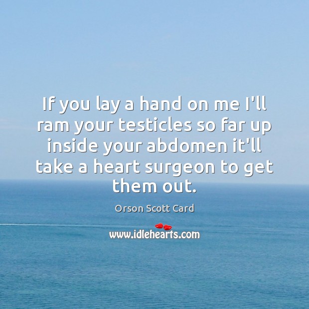 If you lay a hand on me I’ll ram your testicles so Orson Scott Card Picture Quote
