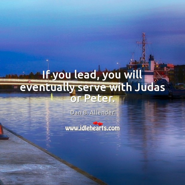 If you lead, you will eventually serve with Judas or Peter. Image