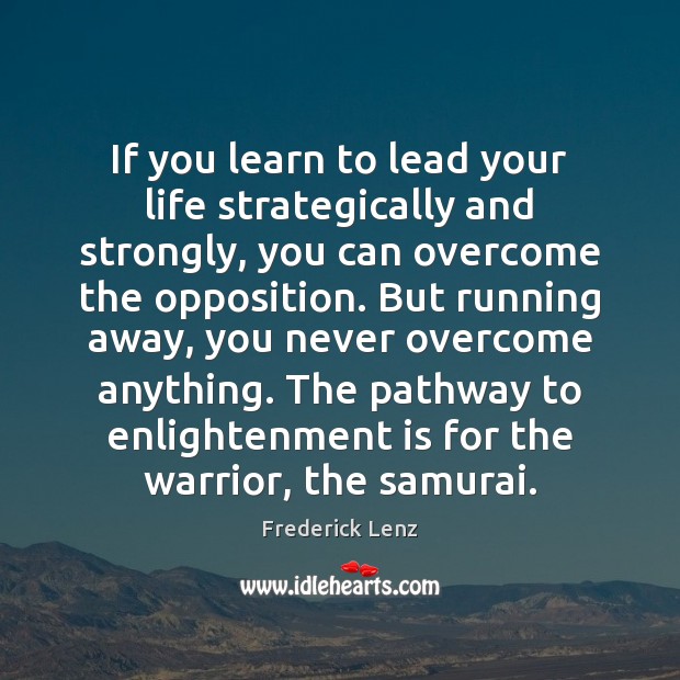 If you learn to lead your life strategically and strongly, you can Image