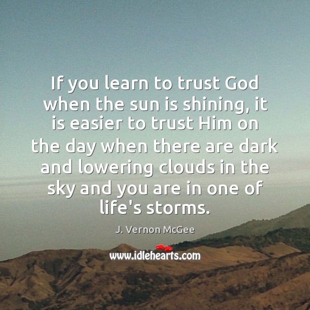 If you learn to trust God when the sun is shining, it Image