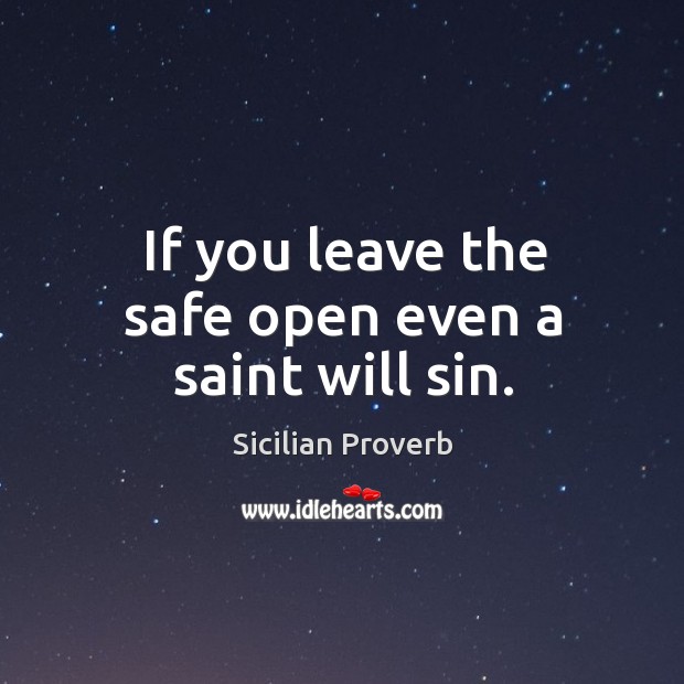 If you leave the safe open even a saint will sin. Sicilian Proverbs Image