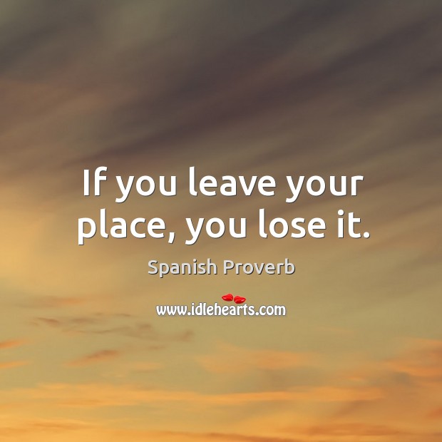 If you leave your place, you lose it. Image