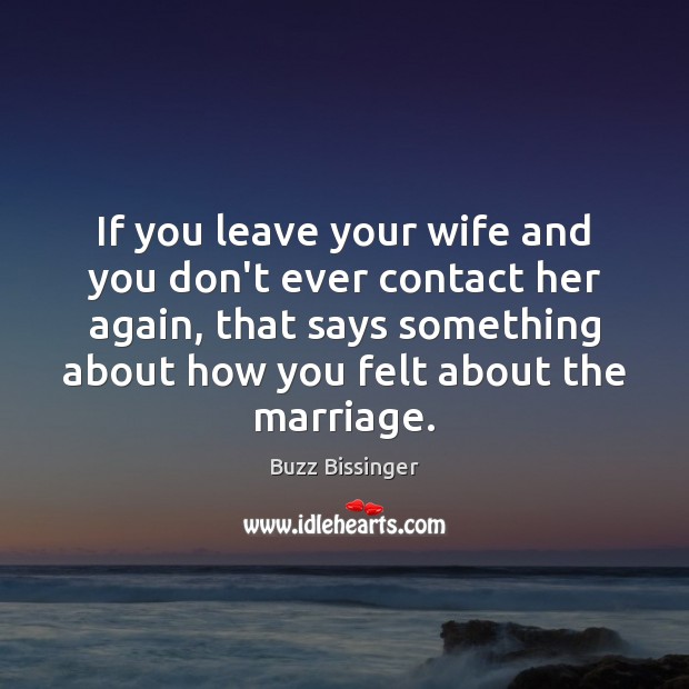 If you leave your wife and you don’t ever contact her again, Buzz Bissinger Picture Quote