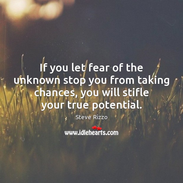 If you let fear of the unknown stop you from taking chances, Image