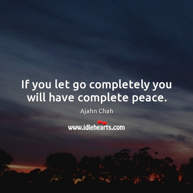 If you let go completely you will have complete peace. Image
