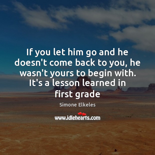If you let him go and he doesn’t come back to you, Simone Elkeles Picture Quote