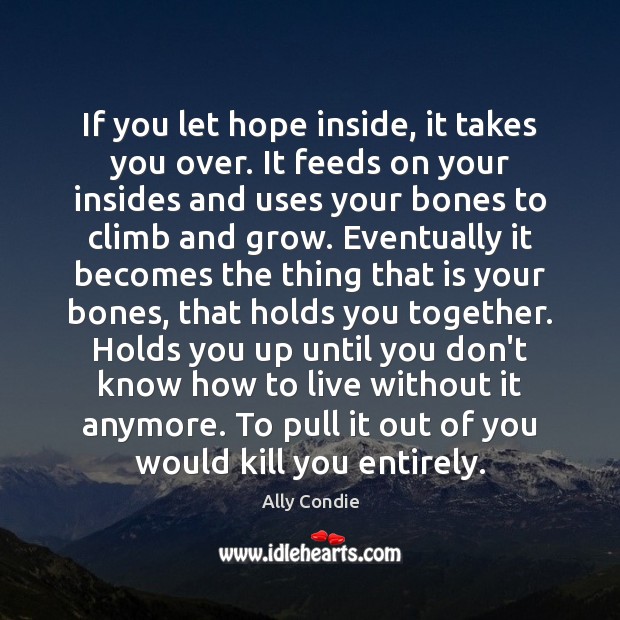 If you let hope inside, it takes you over. It feeds on Ally Condie Picture Quote