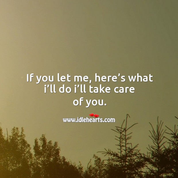 If you let me, here’s what I’ll do I’ll take care of you. Image