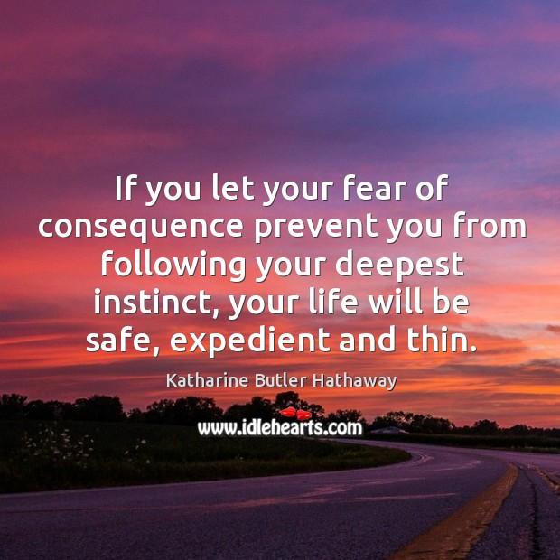 If you let your fear of consequence prevent you from following your deepest instinct Stay Safe Quotes Image