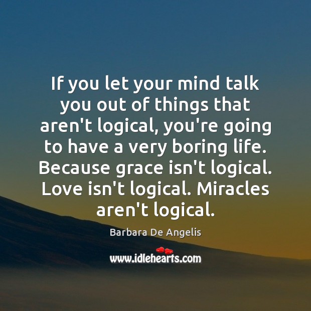 If you let your mind talk you out of things that aren’t Barbara De Angelis Picture Quote