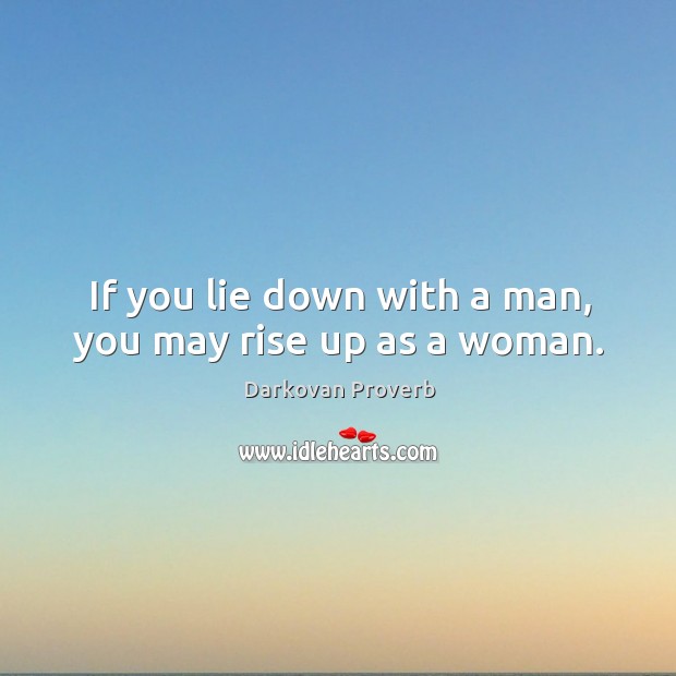 If you lie down with a man, you may rise up as a woman. Darkovan Proverbs Image