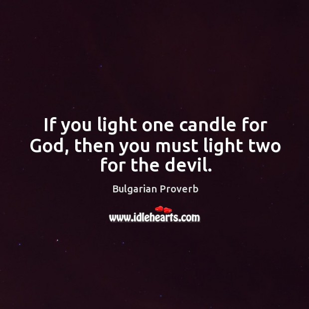 If you light one candle for God, then you must light two for the devil. Image
