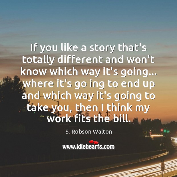 If you like a story that’s totally different and won’t know which S. Robson Walton Picture Quote