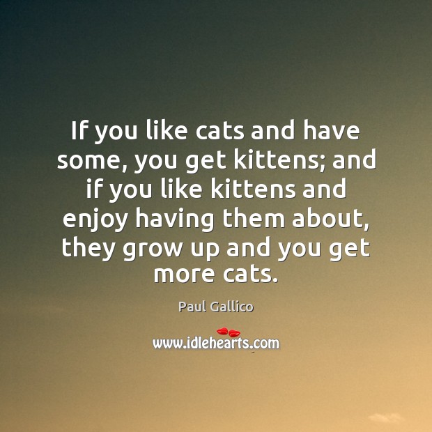 If you like cats and have some, you get kittens; and if Paul Gallico Picture Quote